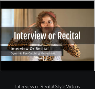 Interview or Recital  Interview or Recital Style Videos